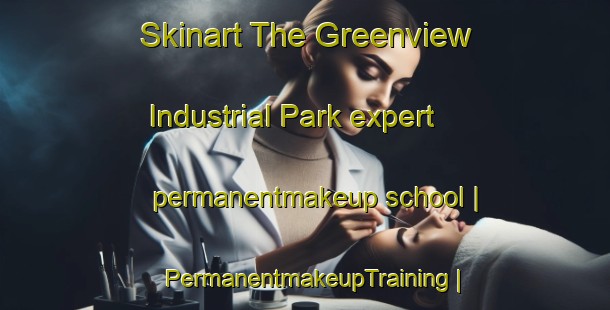 Skinart The Greenview Industrial Park expert permanentmakeup school | PermanentmakeupTraining | PermanentmakeupClasses | SkinartTraining-Canada